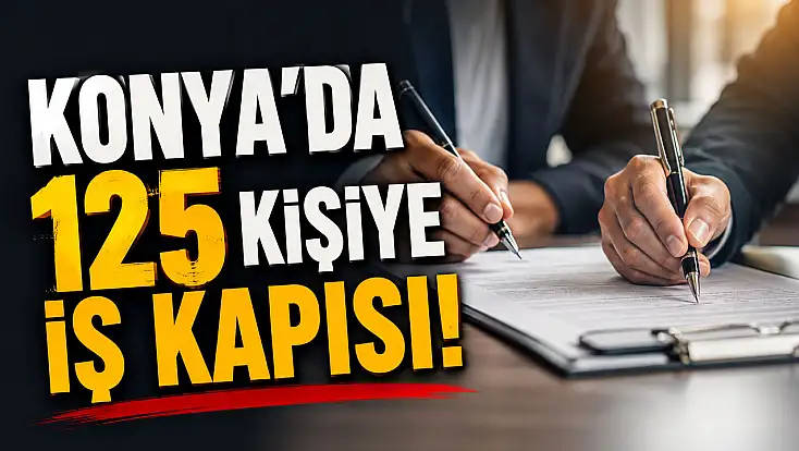 Konya'da iş arayanlara yeni fırsat kapısı açıldı!