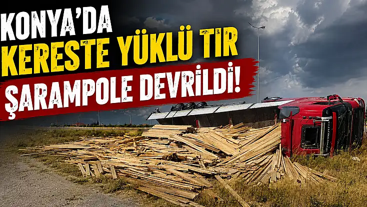 Konya'da kereste yüklü tır şarampole devrildi!