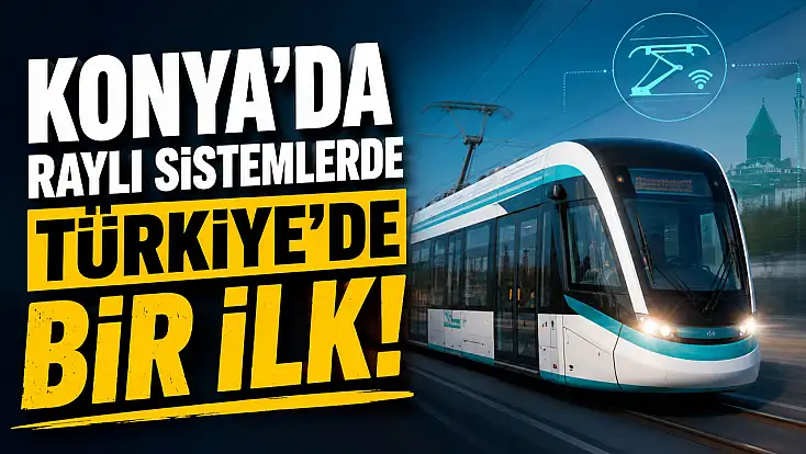 Konya'da raylı sistemlerde Türkiye'de bir ilk hayata geçti!