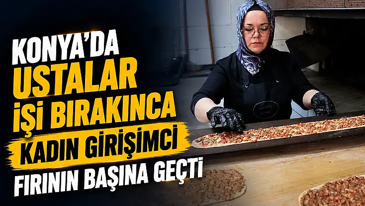 Konya'da ustalar işi bırakınca kadın girişimci fırının başına geçti
