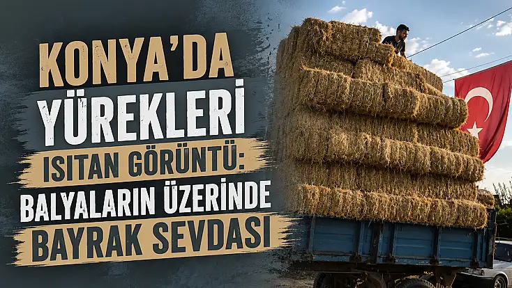 Konya'da yürekleri ısıtan görüntü: Balyaların üzerinde bayrak sevdası