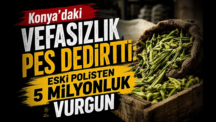 Konya’daki vefasızlık pes dedirtti: Eski polisten 5 milyonluk vurgun