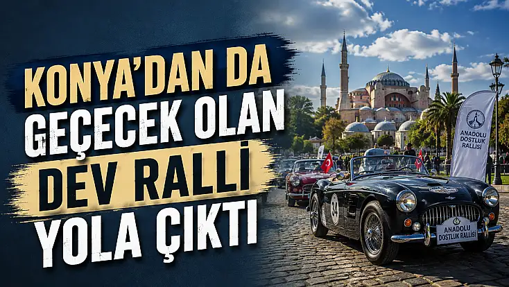 Konya'dan da geçecek olan dev ralli yola çıktı
