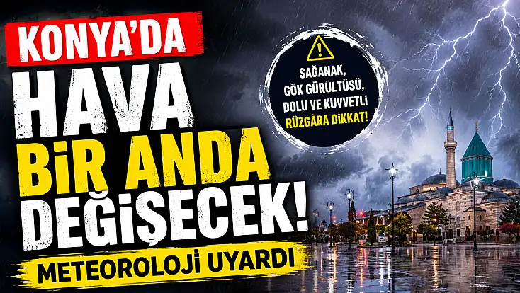 Konya için kritik uyarı! Sağanak yağış geliyor