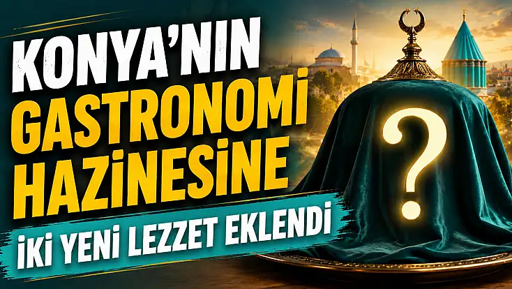 Konya mutfağına iki yeni tescilli lezzet