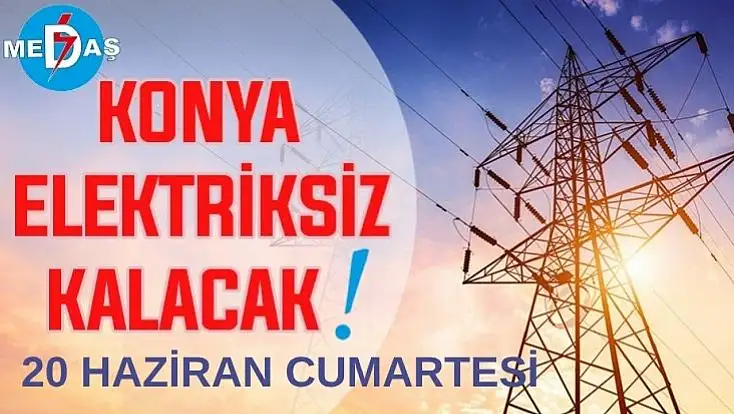 Konya'nın bu mahallelerinde elektrik olmayacak! 20 Haziran Cumartesi