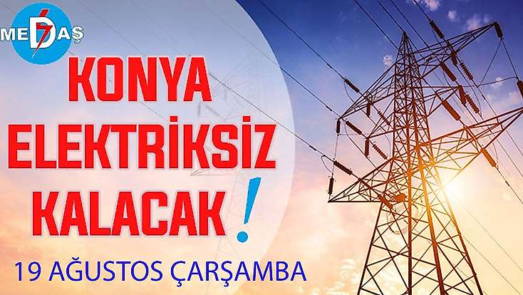 Konya'nın bu mahallelerinde elektrik olmayacak! 19 Ağustos Çarşamba