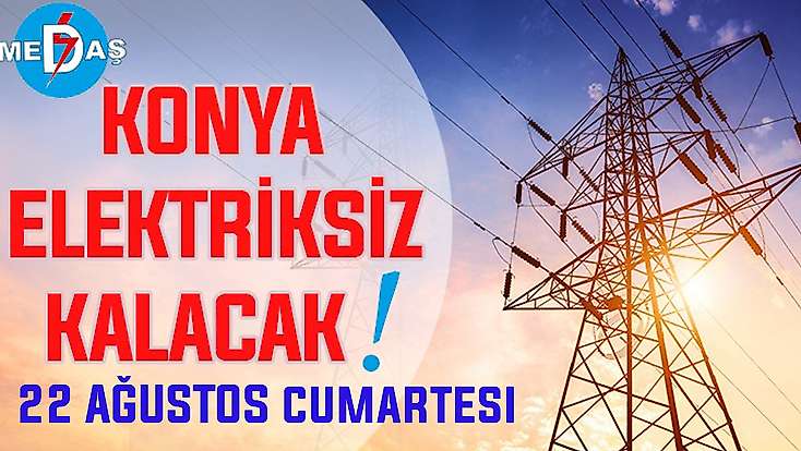 Konya'nın bu mahallelerinde elektrik olmayacak! 22 Ağustos Cumartesi