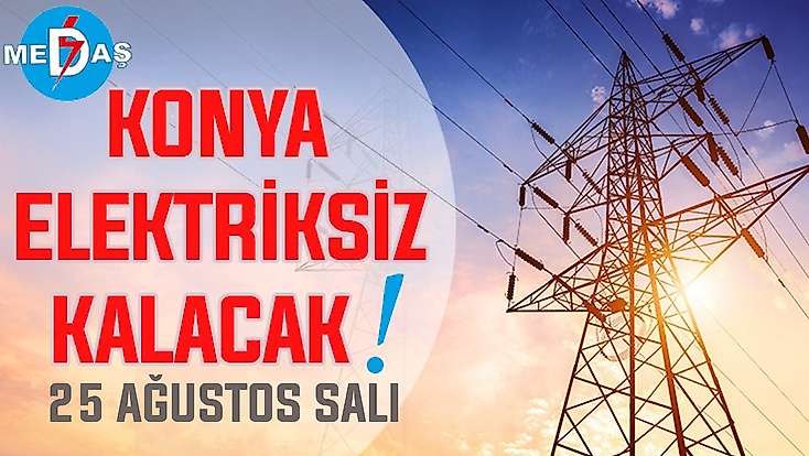 Konya'nın bu mahallelerinde elektrik olmayacak! 25 Ağustos Salı