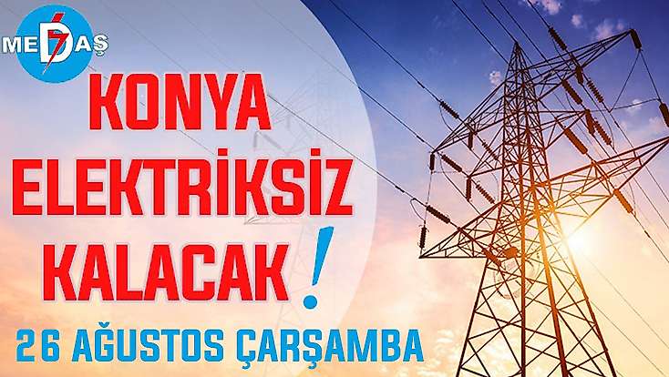 Konya'nın bu mahallelerinde elektrik olmayacak! 26 Ağustos Çarşamba