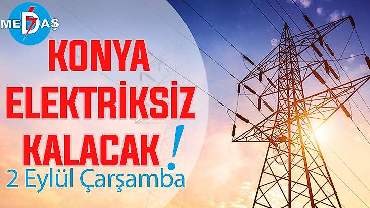 Konya'nın bu mahallelerinde elektrik olmayacak! 2 Eylül Çarşamba