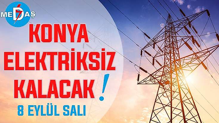 Konya'nın bu mahallelerinde elektrik olmayacak! 8 Eylül Salı