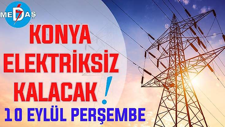 Konya'nın bu mahallelerinde elektrik olmayacak! 10 Eylül Perşembe