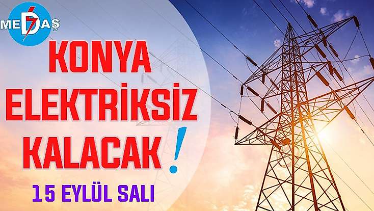 Konya'nın bu mahallelerinde elektrik olmayacak! 15 Eylül Salı günü