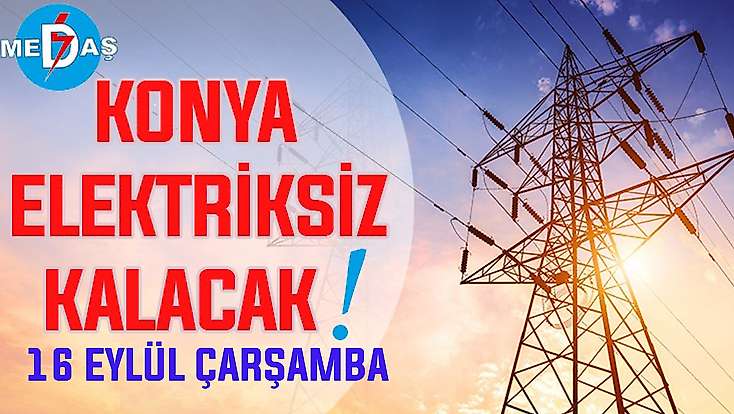 Konya'nın bu mahallelerinde elektrik olmayacak! 16 Eylül Çarşamba günü