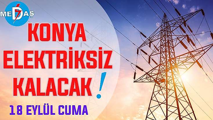 Konya'nın bu mahallelerinde elektrik olmayacak! 18 Eylül Cuma günü
