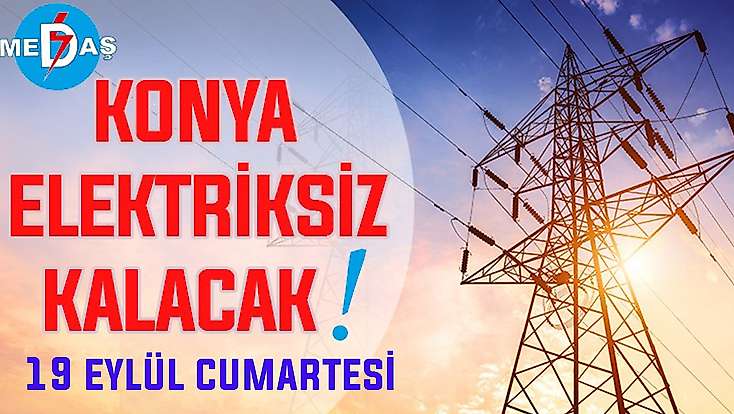 Konya'nın bu mahallelerinde elektrik olmayacak! 19 Eylül Cumartesi günü