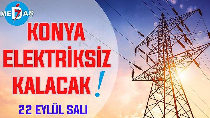 Konya'nın bu mahallelerinde elektrik olmayacak! 22 Eylül Salı