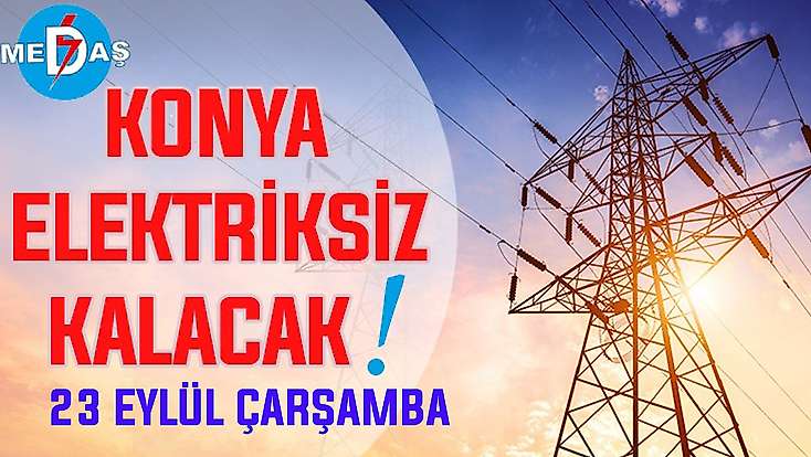 Konya'nın bu mahallelerinde elektrik olmayacak! 23 Eylül Çarşamba