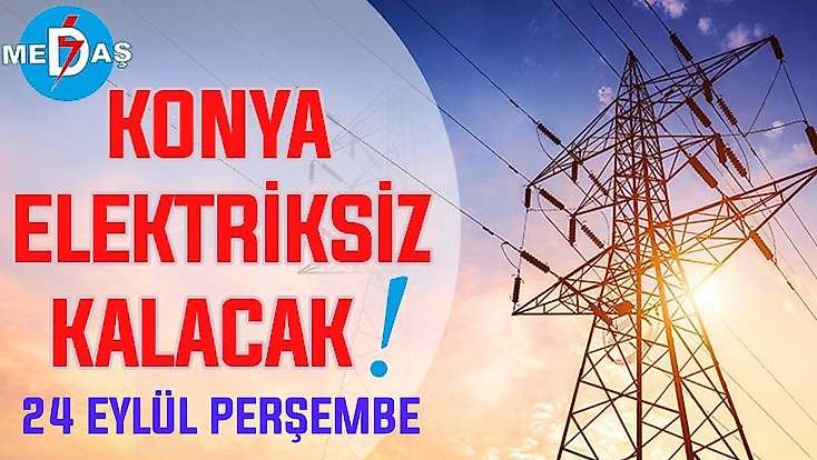 Konya'nın bu mahallelerinde elektrik olmayacak! 24 Eylül Perşembe