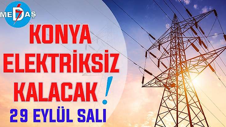 Konya'nın bu mahallelerinde elektrik olmayacak! 29 Eylül Salı