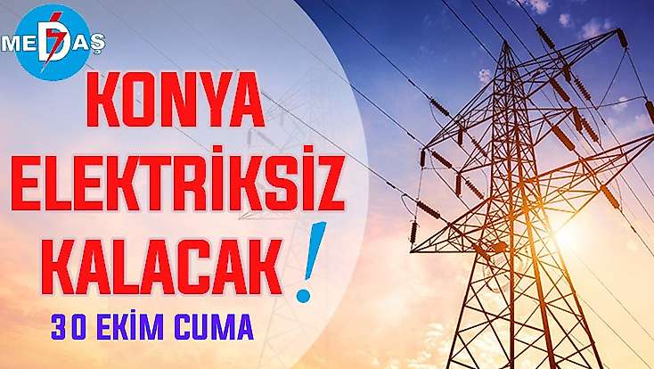 Konya'nın bu mahallelerinde elektrik olmayacak! 30 Ekim Cuma