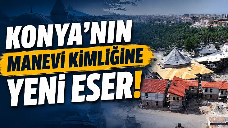 Konya'nın manevi kimliğine yeni eser!