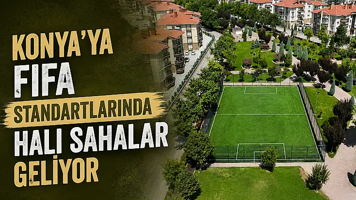 Konya'ya FIFA standartlarında halı sahalar geliyor