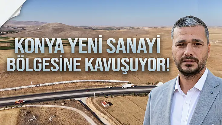 Konya yeni sanayi bölgesine kavuşuyor