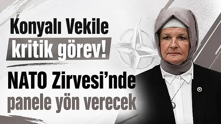Konyalı Vekile kritik görev! NATO Zirvesi’nde panele yön verecek