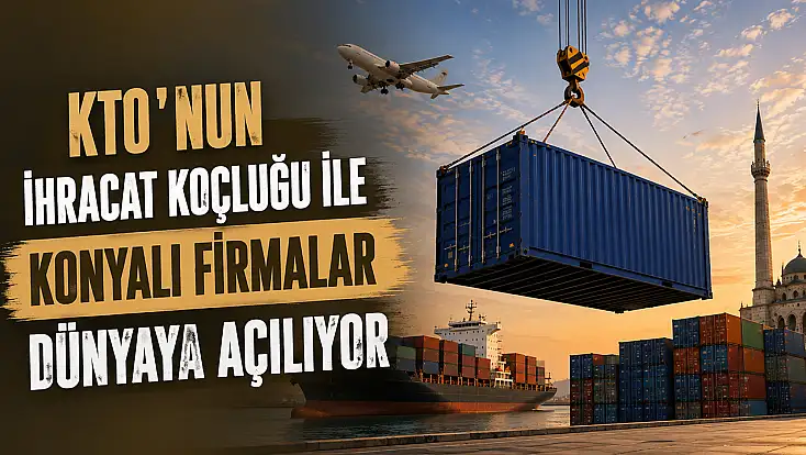KTO'nun ihracat koçluğu ile Konyalı firmalar dünyaya açılıyor