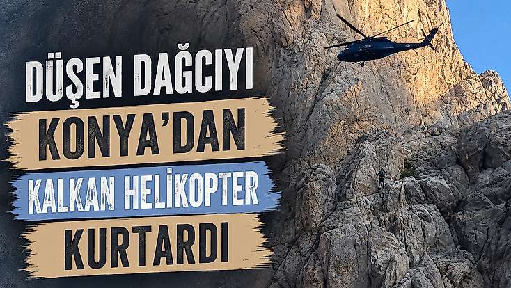 Sarp kayalıklarda mahsur kaldı: Konya'dan kalkan helikopter kurtardı