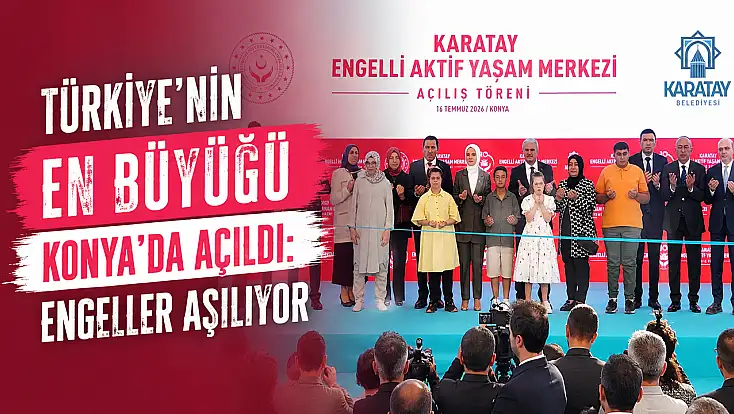 Türkiye'nin en büyüğü Konya'da açıldı: Engeller aşılıyor