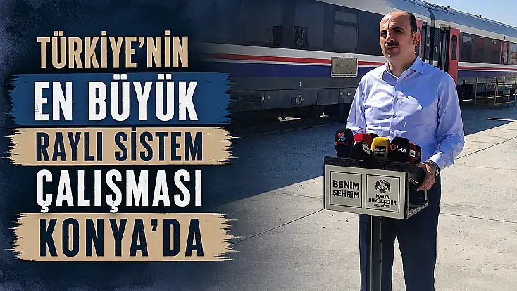 Türkiye’nin en büyük raylı sistem çalışması Konya’da