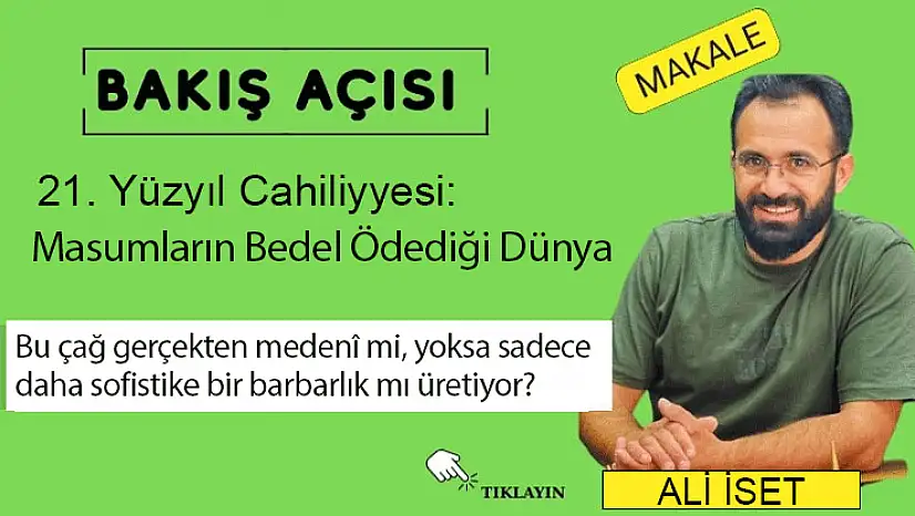 21. Yüzyıl Cahiliyyesi: Masumların Bedel Ödediği Dünya