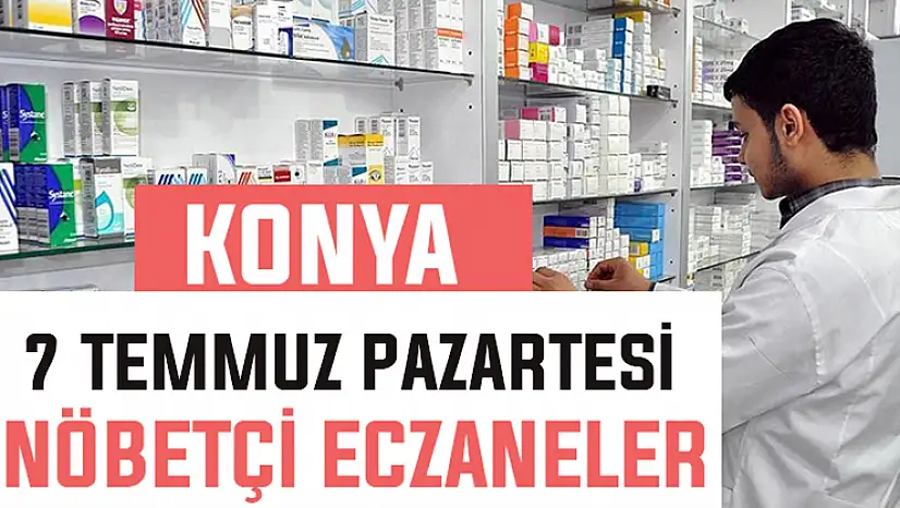 7 Temmuz Pazartesi Konya'daki nöbetçi eczaneler