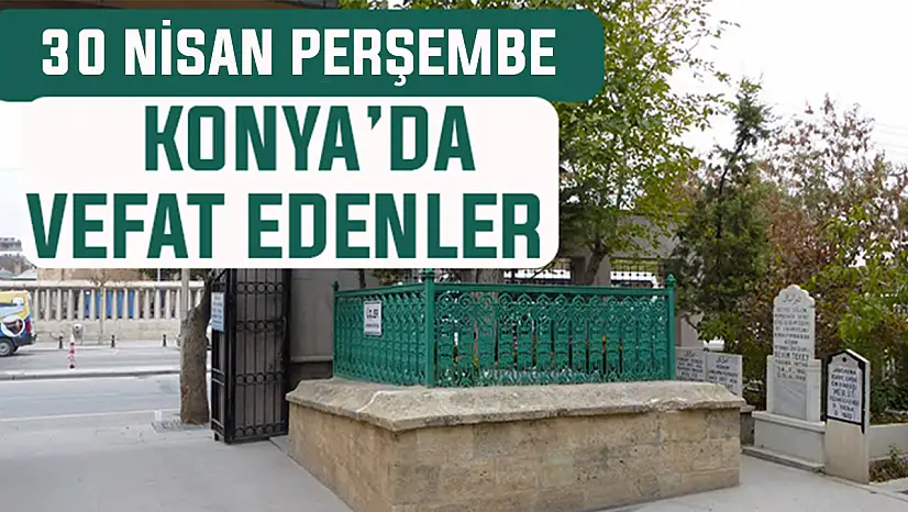 Konya'da bugün kimler vefat etti? 30 Nisan Perşembe günü
