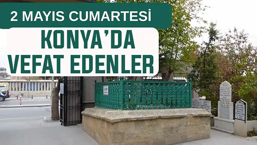 Konya'da bugün kimler vefat etti? 2 Mayıs Cumartesi