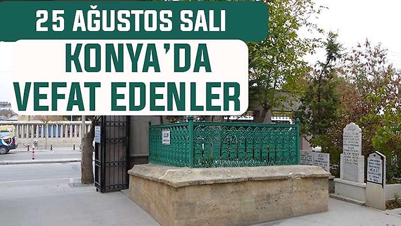 Konya'da bugün kimler vefat etti? 25 Ağustos Salı günü