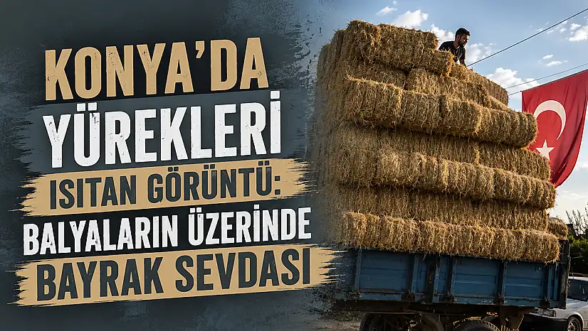 Konya'da yürekleri ısıtan görüntü: Balyaların üzerinde bayrak sevdası