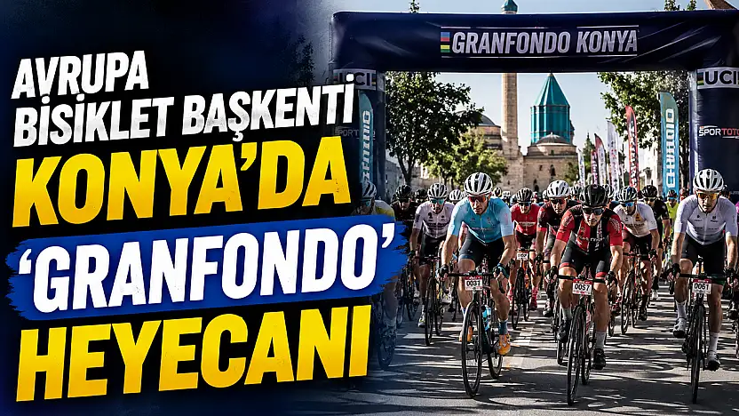 Avrupa Bisiklet Başkenti Konya'da 'Granfondo' heyecanı