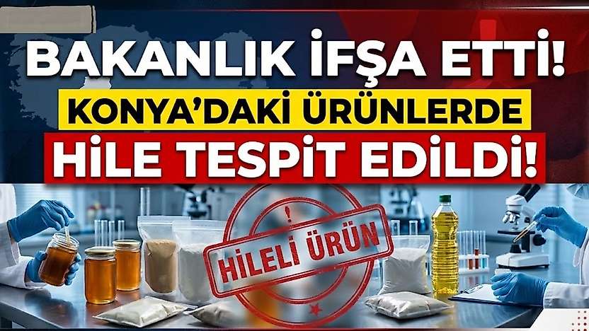 Bakanlık ifşa etti: Konya'daki ürünlerde hile tespit edildi!