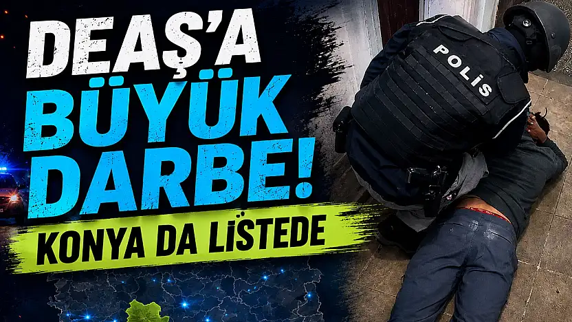 DEAŞ'a büyük darbe! Konya dahil 8 ilde operasyon