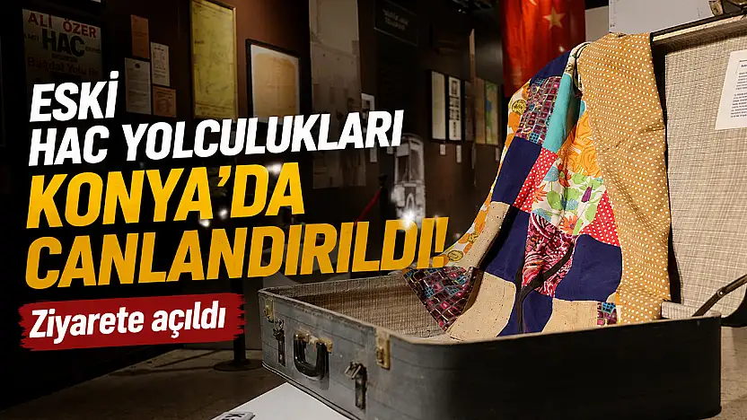 Eski hac yolculukları Konya'da canlandırıldı! Ziyarete açıldı