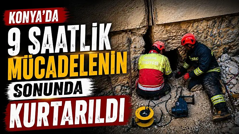 Konya'da 9 saatlik mücadelenin sonunda kurtarıldı