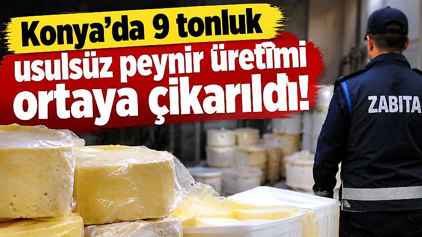 Konya'da 9 tonluk usulsüz peynir üretimi ortaya çıkarıldı!