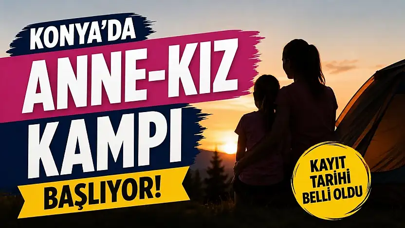 Konya'da Anne-Kız Kampı başlıyor! Kayıt tarihi belli oldu