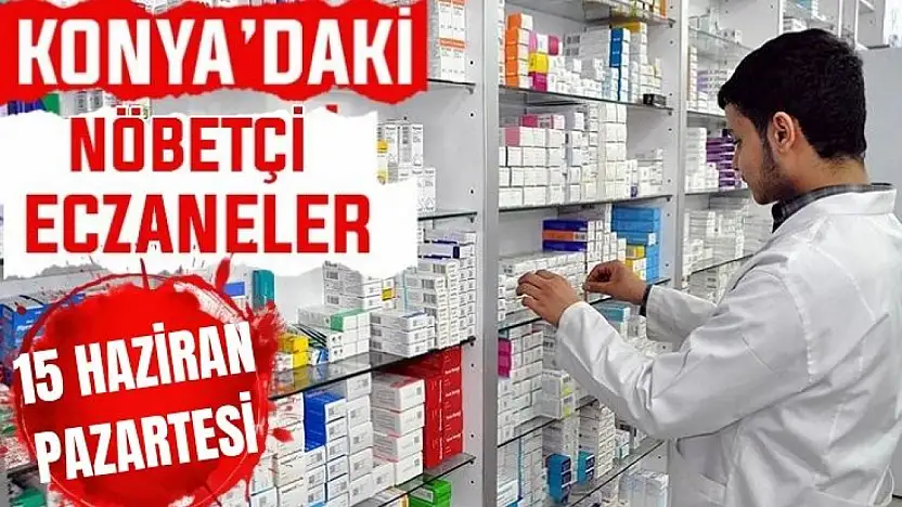 Konya'da bugün hangi eczaneler nöbetçi? 15 Haziran Pazartesi günü