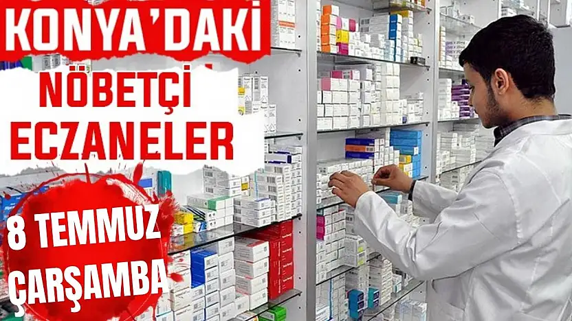 Konya'da bugün hangi eczaneler nöbetçi? 8 Temmuz Çarşamba günü
