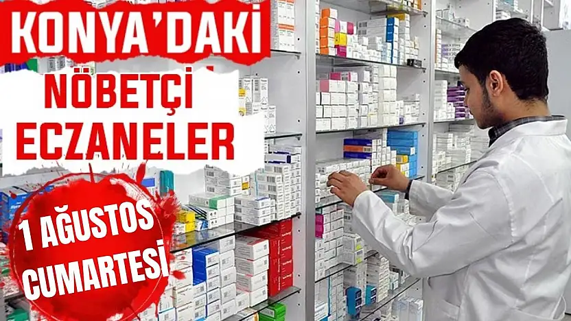 Konya'da bugün hangi eczaneler nöbetçi? 1 Ağustos Cumartesi